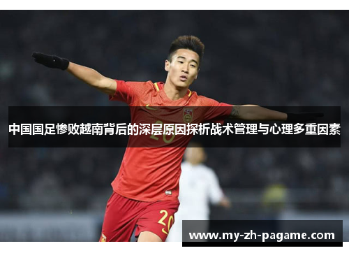 中国国足惨败越南背后的深层原因探析战术管理与心理多重因素