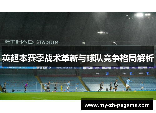英超本赛季战术革新与球队竞争格局解析 英超本赛季战术革新与球队竞争格局解析