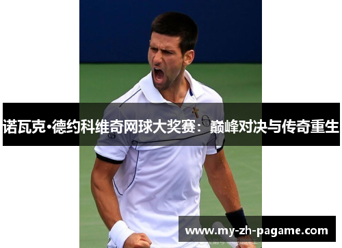 诺瓦克·德约科维奇网球大奖赛：巅峰对决与传奇重生