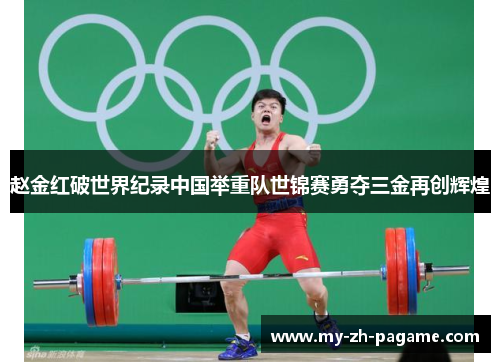 赵金红破世界纪录中国举重队世锦赛勇夺三金再创辉煌