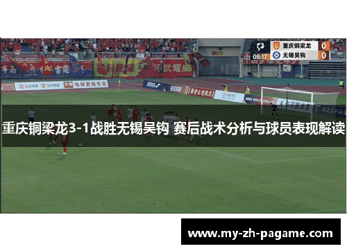 重庆铜梁龙3-1战胜无锡吴钩 赛后战术分析与球员表现解读